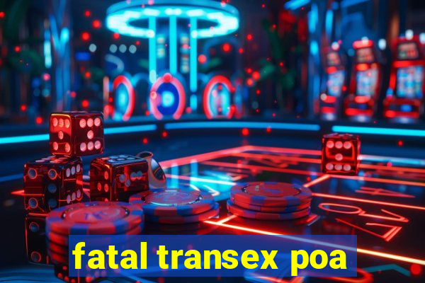 fatal transex poa